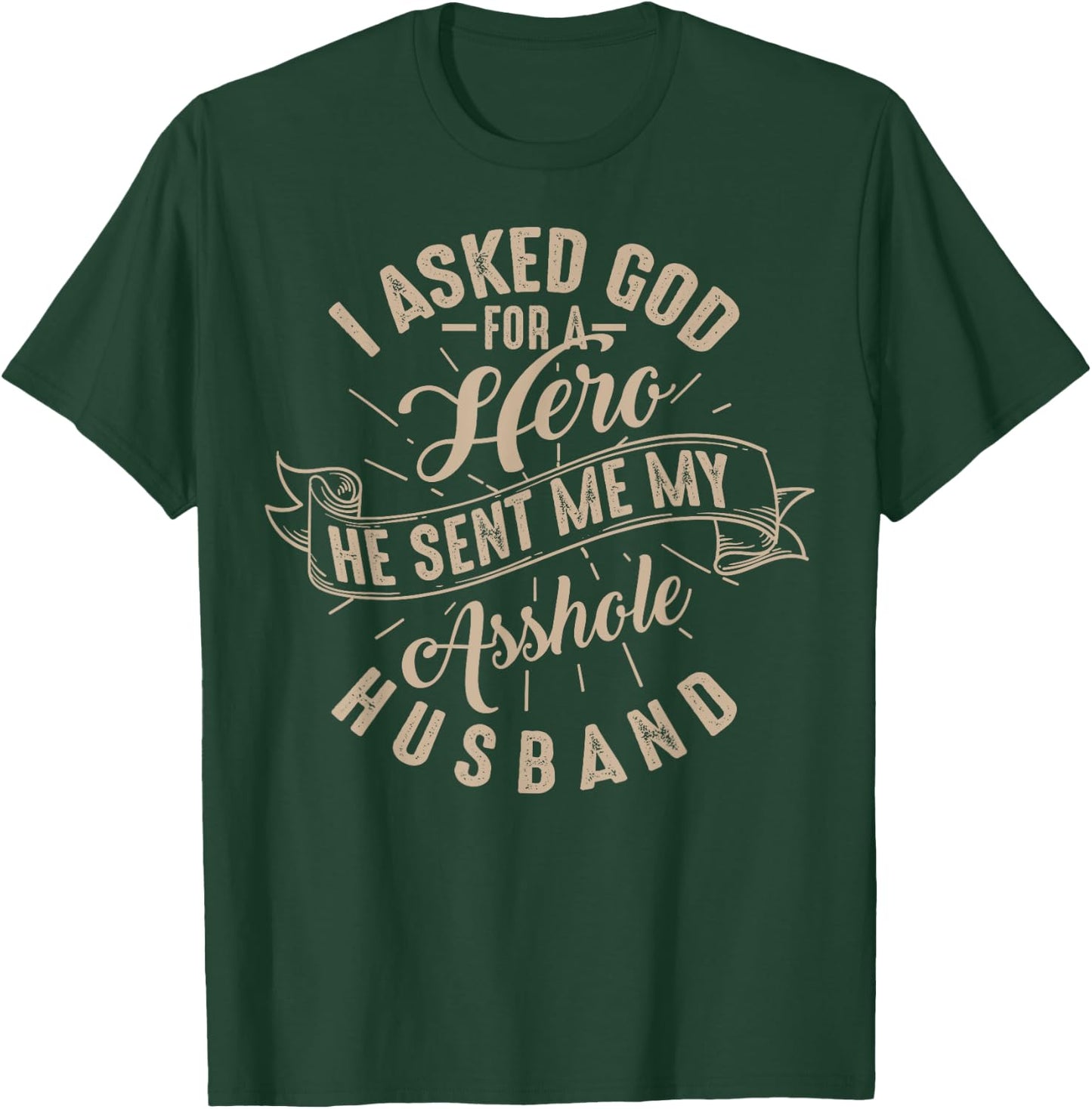 I Asked God For A Hero He Sent Me My Asshole Husband Shirt T-Shirt - T-Shirt | Forest