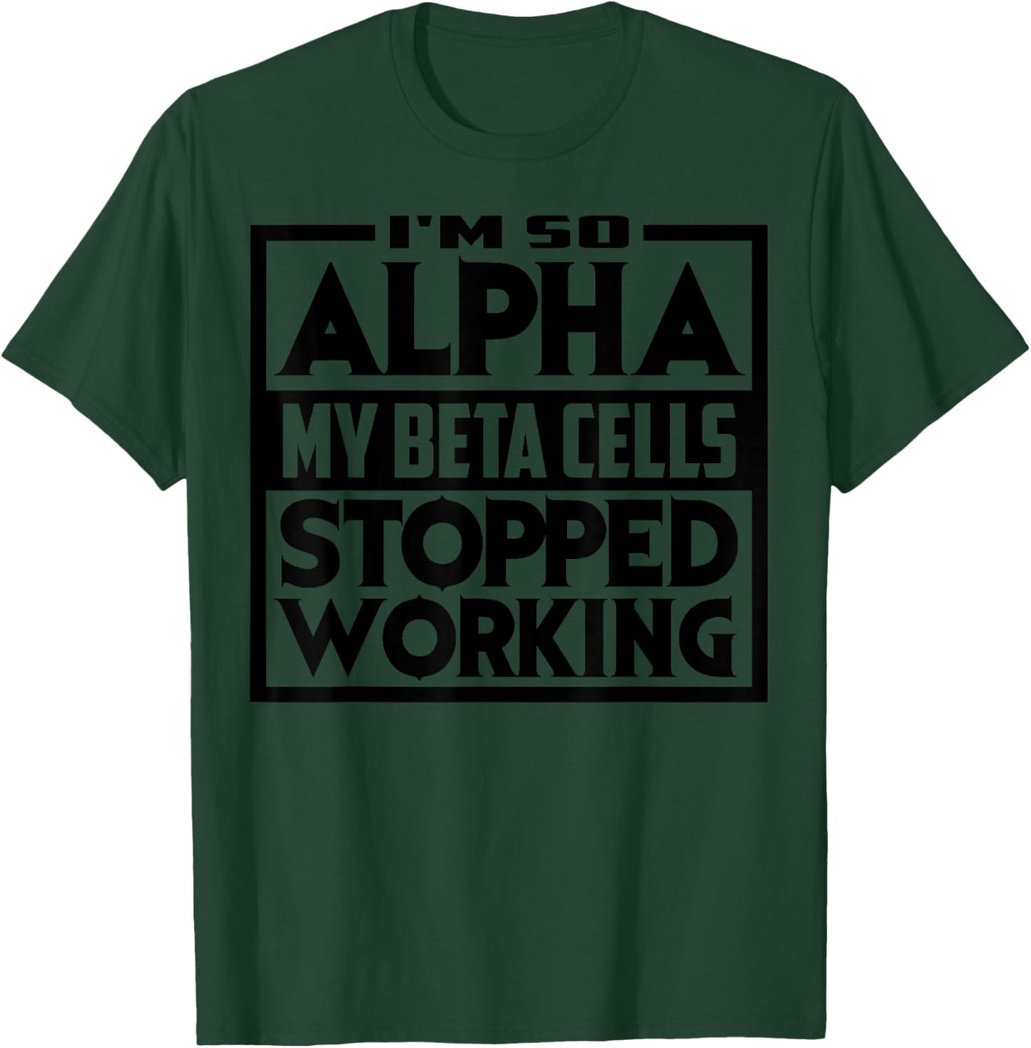 So Alpha My Beta Cells Stopped Working Funny Diabetes Gift T-Shirt - T-Shirt | Forest