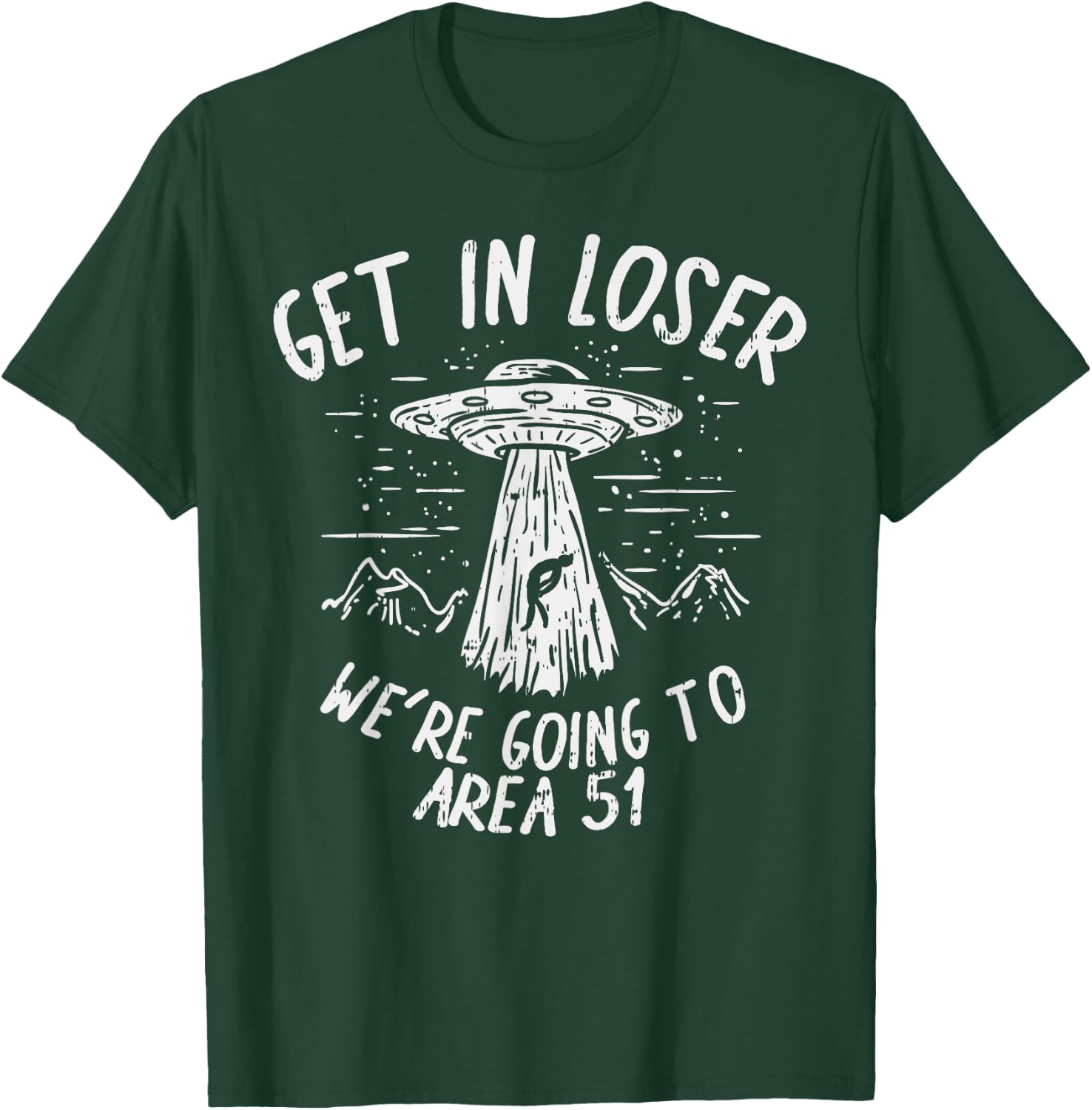 Get In Loser Were Going To Area 51 Alien UFO Funny Nevada T-Shirt - T-Shirt | Forest