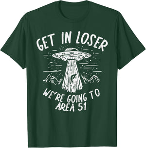 Get In Loser Were Going To Area 51 Alien UFO Funny Nevada T-Shirt - T-Shirt | Forest