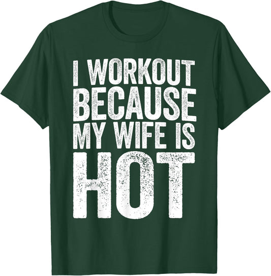 I Workout Because My Wife Is Hot Shirt Funny Gym Work Out T-Shirt - T-Shirt | Forest