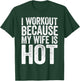 I Workout Because My Wife Is Hot Shirt Funny Gym Work Out T-Shirt - T-Shirt | Forest