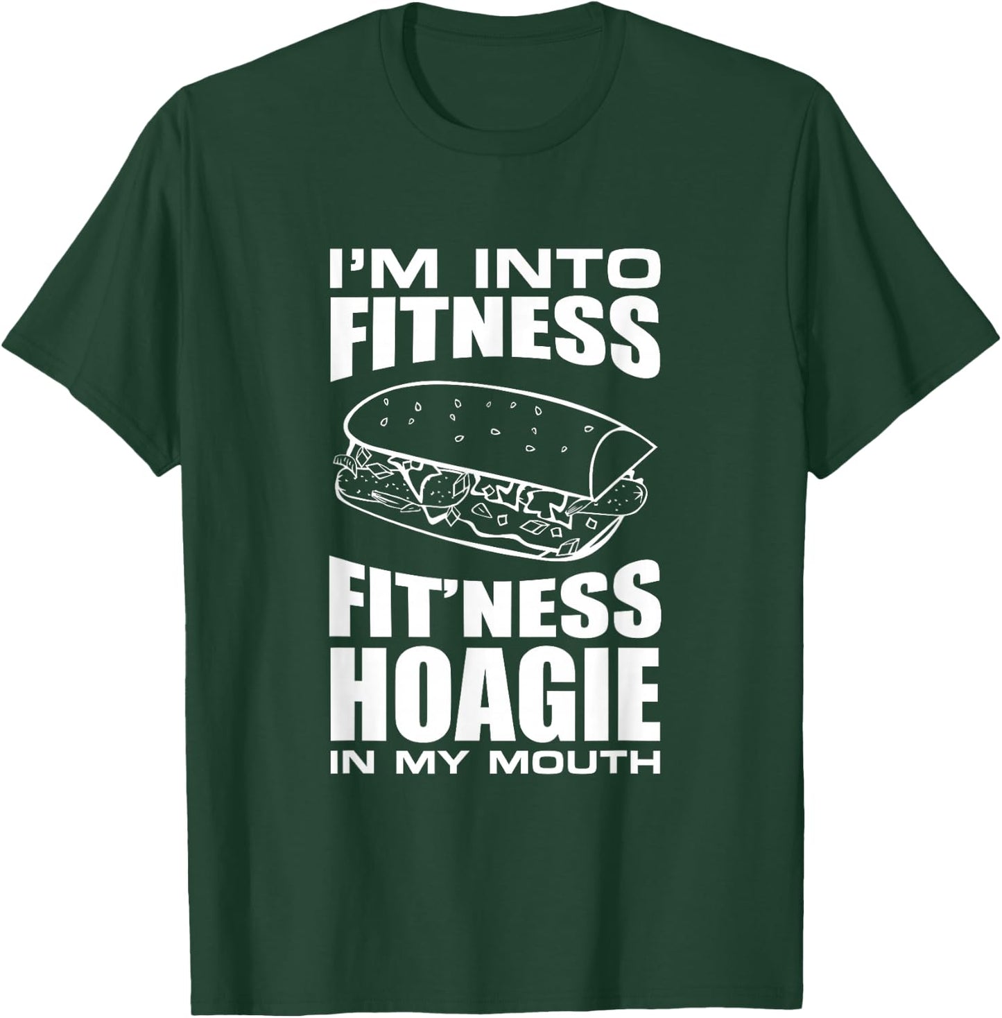 I'm into Fitness Hoagie in My Mouth Funny Statement T-Shirt - T-Shirt | Forest