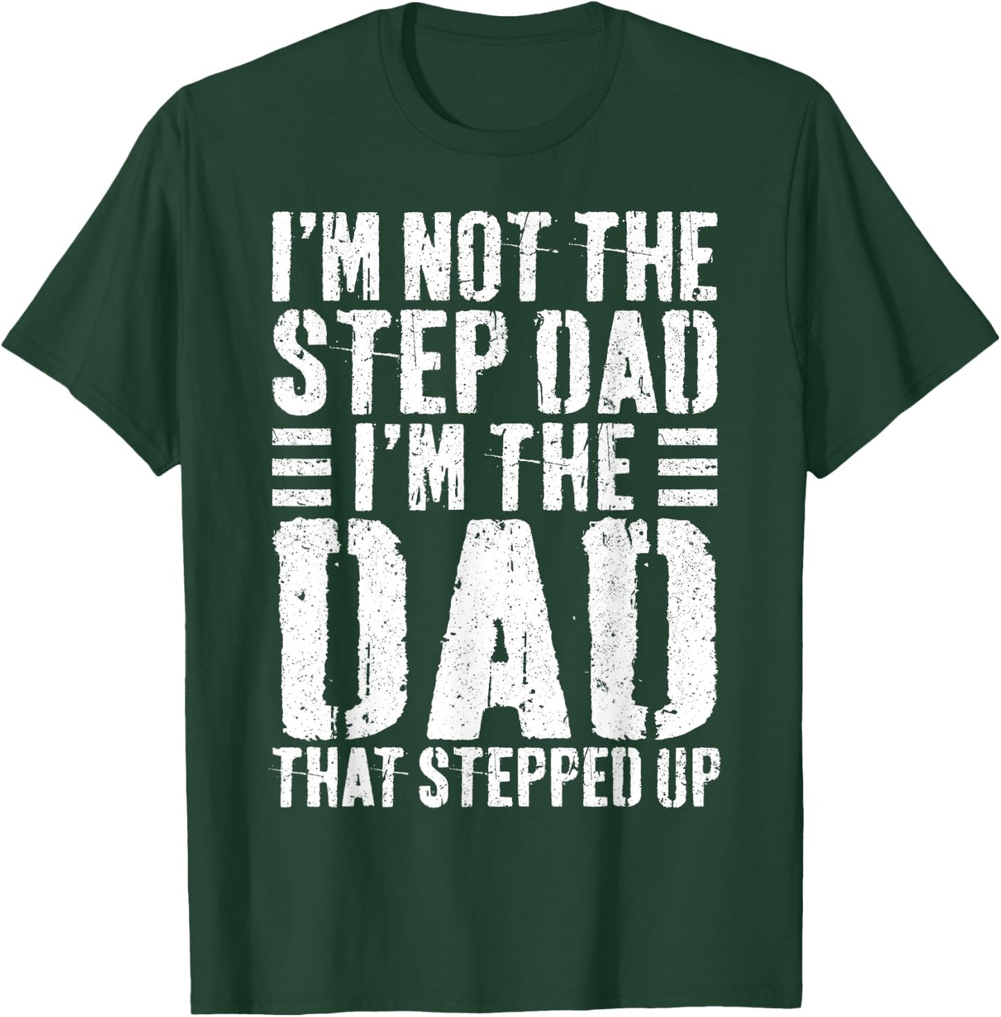 I'm Not The Step Dad I'm The Dad That Stepped Up Shirt Men T-Shirt - T-Shirt | Forest