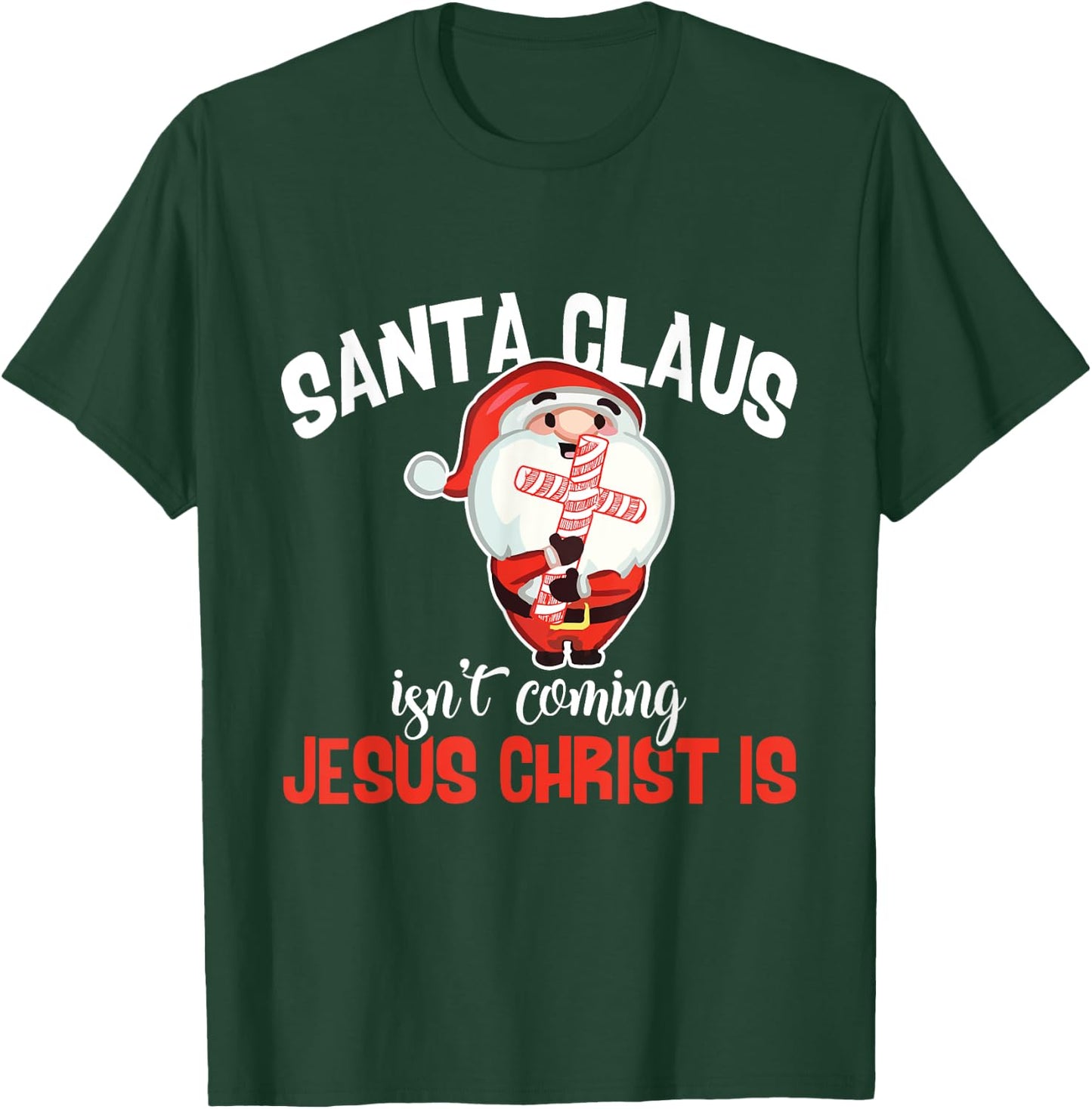Santa Claus Isn't Coming Jesus Christ Is Christmas Gift T-Shirt - T-Shirt | Forest