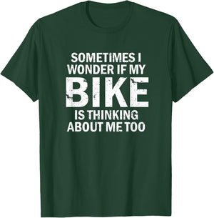 Sometimes I Wonder If My Bike Is Thinking About Me Too T-Shirt - T-Shirt | Forest