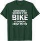 Sometimes I Wonder If My Bike Is Thinking About Me Too T-Shirt - T-Shirt | Forest