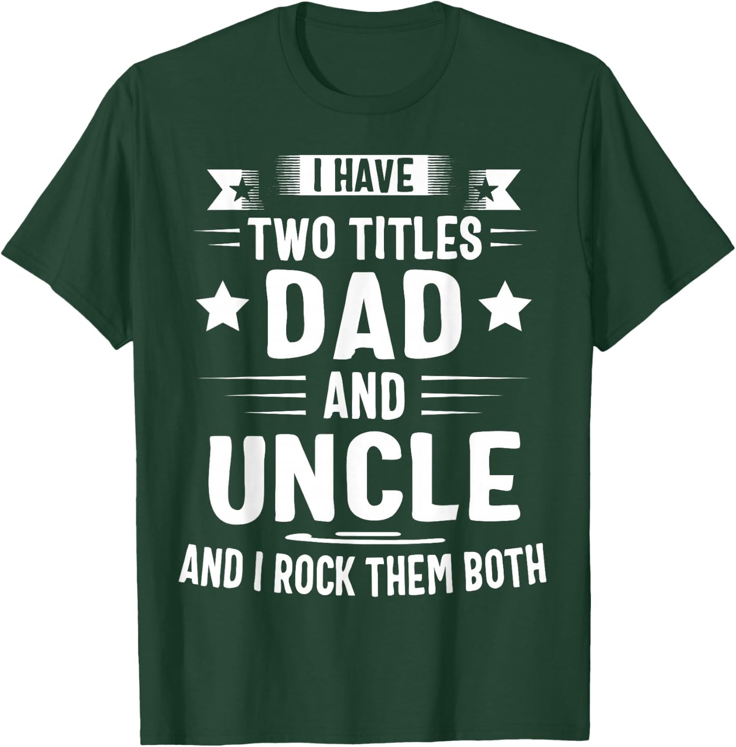 I Have Two Titles Dad and Uncle and I Rock Them Both T-Shirt - T-Shirt | Forest