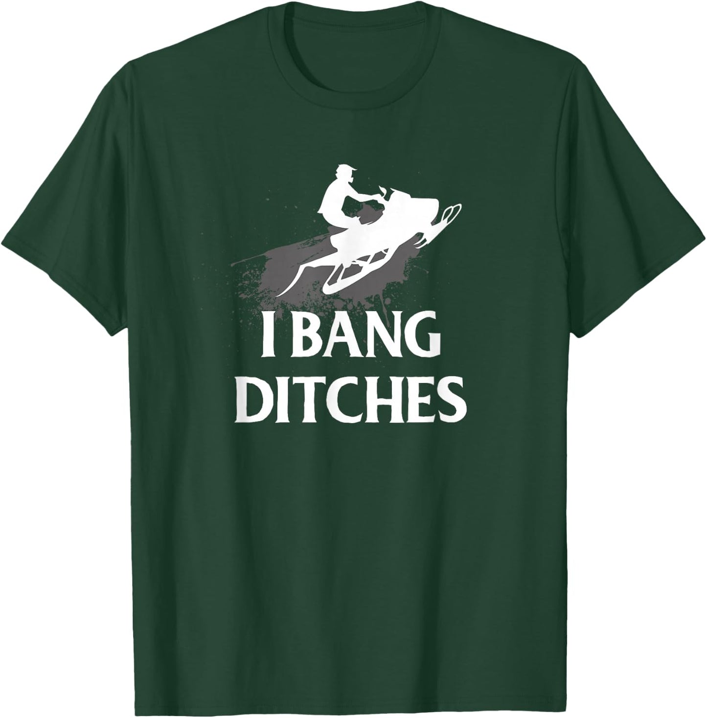 Funny Snowmobile I Bang Ditches Snowmobiling T-Shirt - T-Shirt | Forest