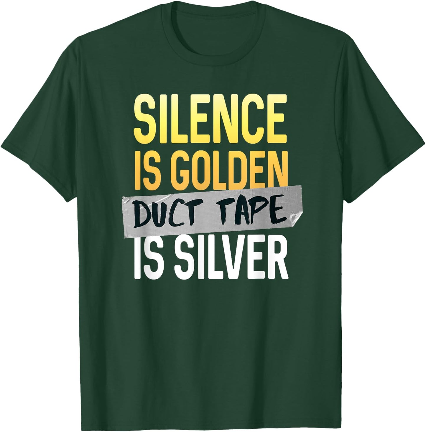 Silence Is Golden Duct Tape Is Silver Funny Sarcasm T-Shirt - T-Shirt | Forest