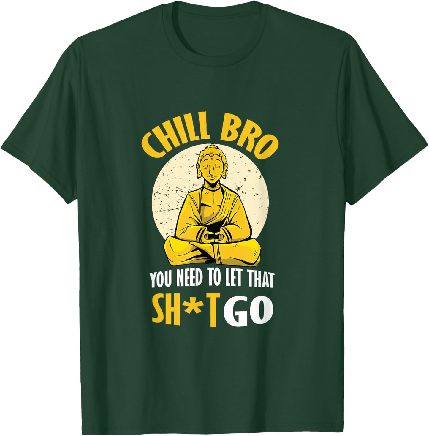 Chill Bro You Need To Let That Shit Go - Funny Meditation T-Shirt - T-Shirt | Forest