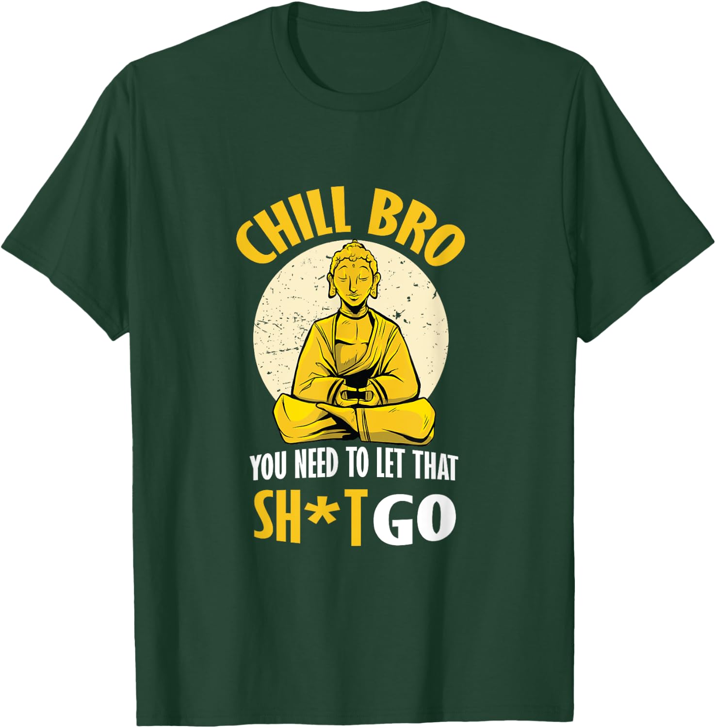 Chill Bro You Need To Let That Shit Go - Funny Meditation T-Shirt - T-Shirt | Forest