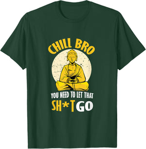 Chill Bro You Need To Let That Shit Go - Funny Meditation T-Shirt - T-Shirt | Forest