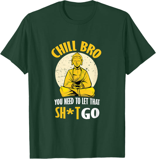 Chill Bro You Need To Let That Shit Go - Funny Meditation T-Shirt - T-Shirt | Forest