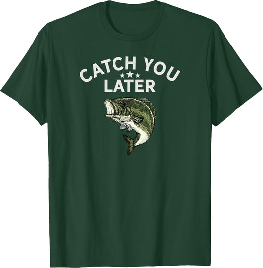 Funny Bass Fishing Catch You Later Dad Joke Pun Fisherman T-Shirt - T-Shirt | Forest