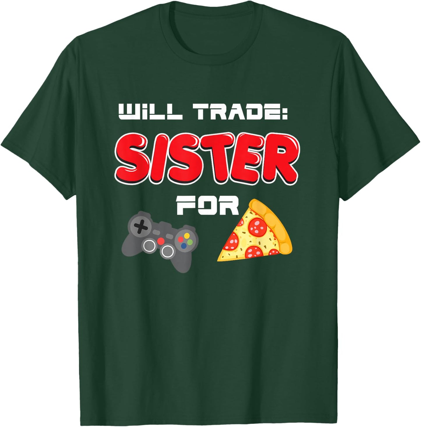 Will Trade Sister For Video Games And Pizza T-Shirt - T-Shirt | Forest
