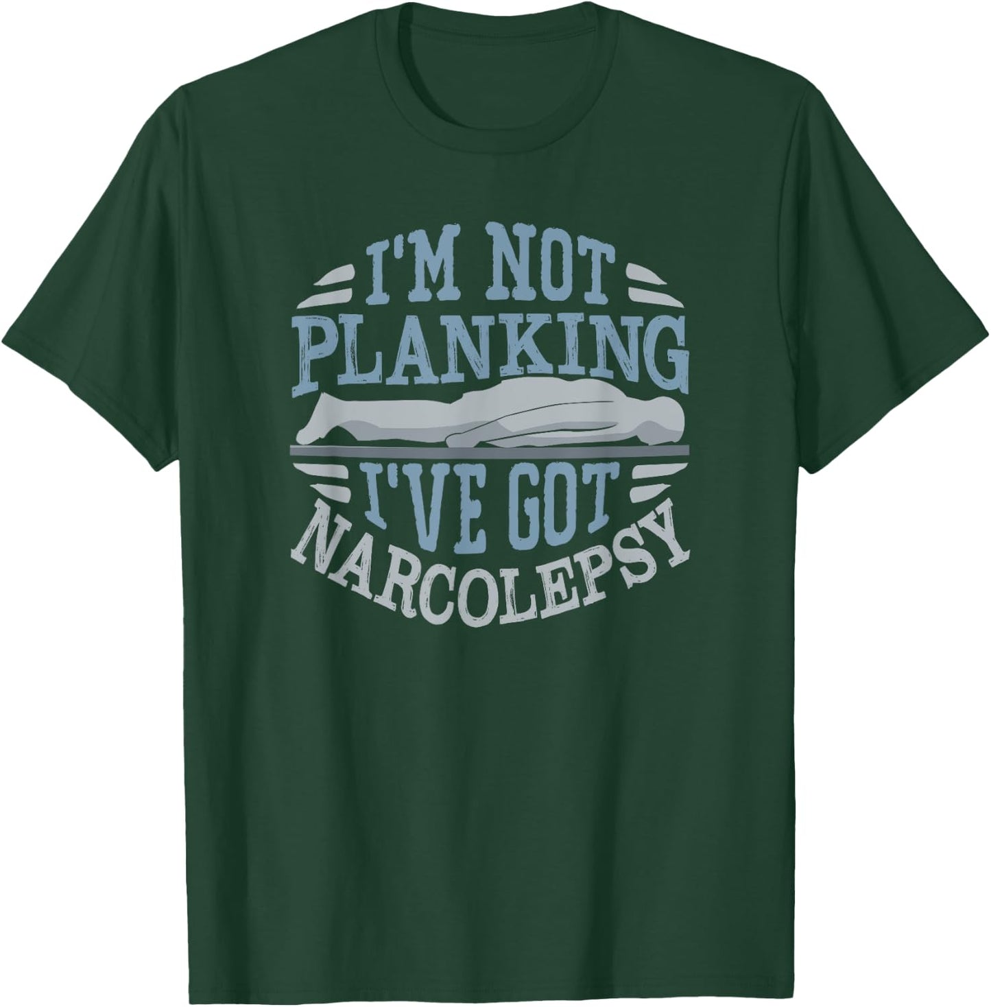 I'm Not Planking I've Got Narcolepsy T-Shirt - T-Shirt | Forest