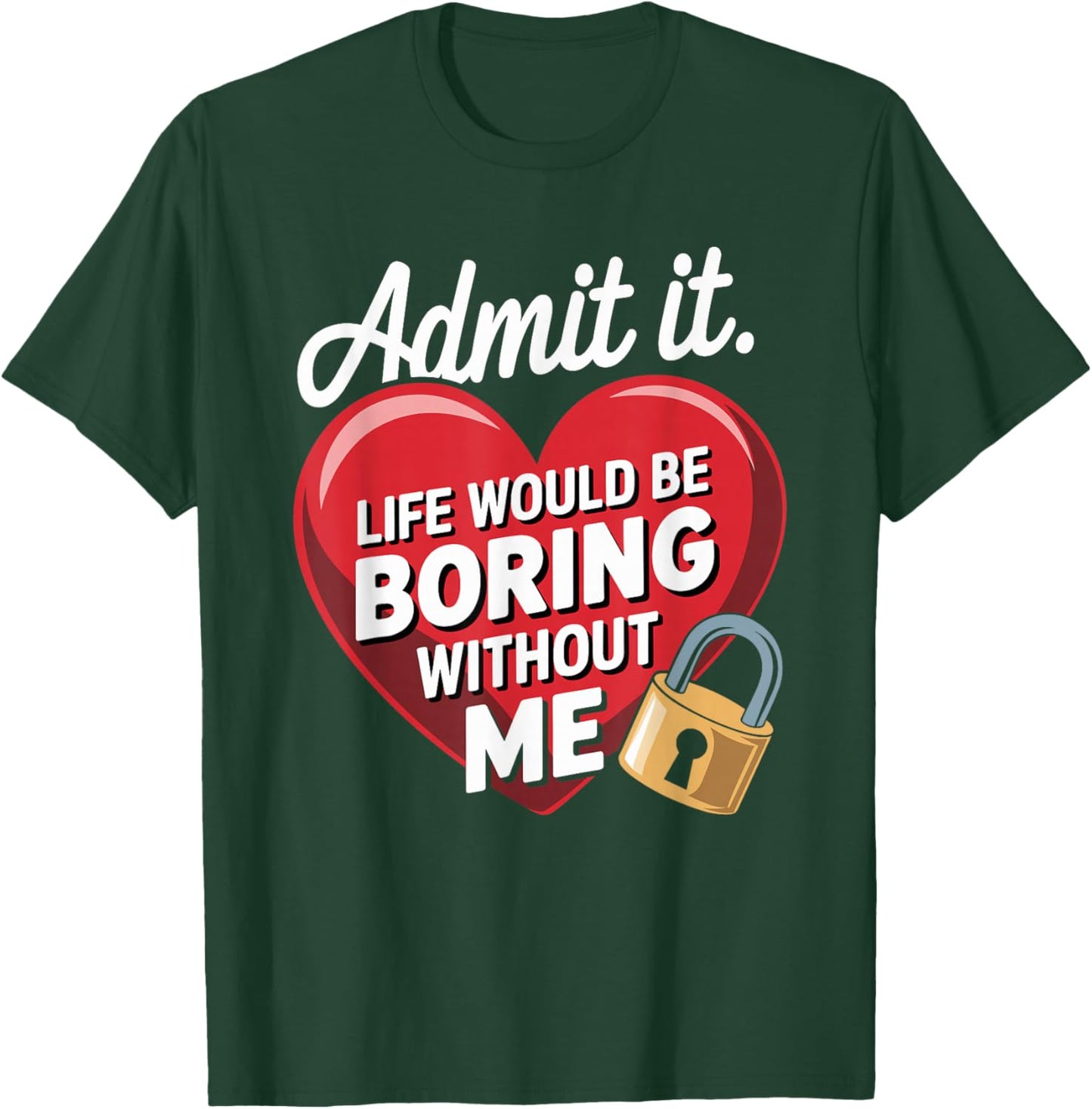 Admit It Life Would Be Boring Without Me Funny Saying T-Shirt - T-Shirt | Forest