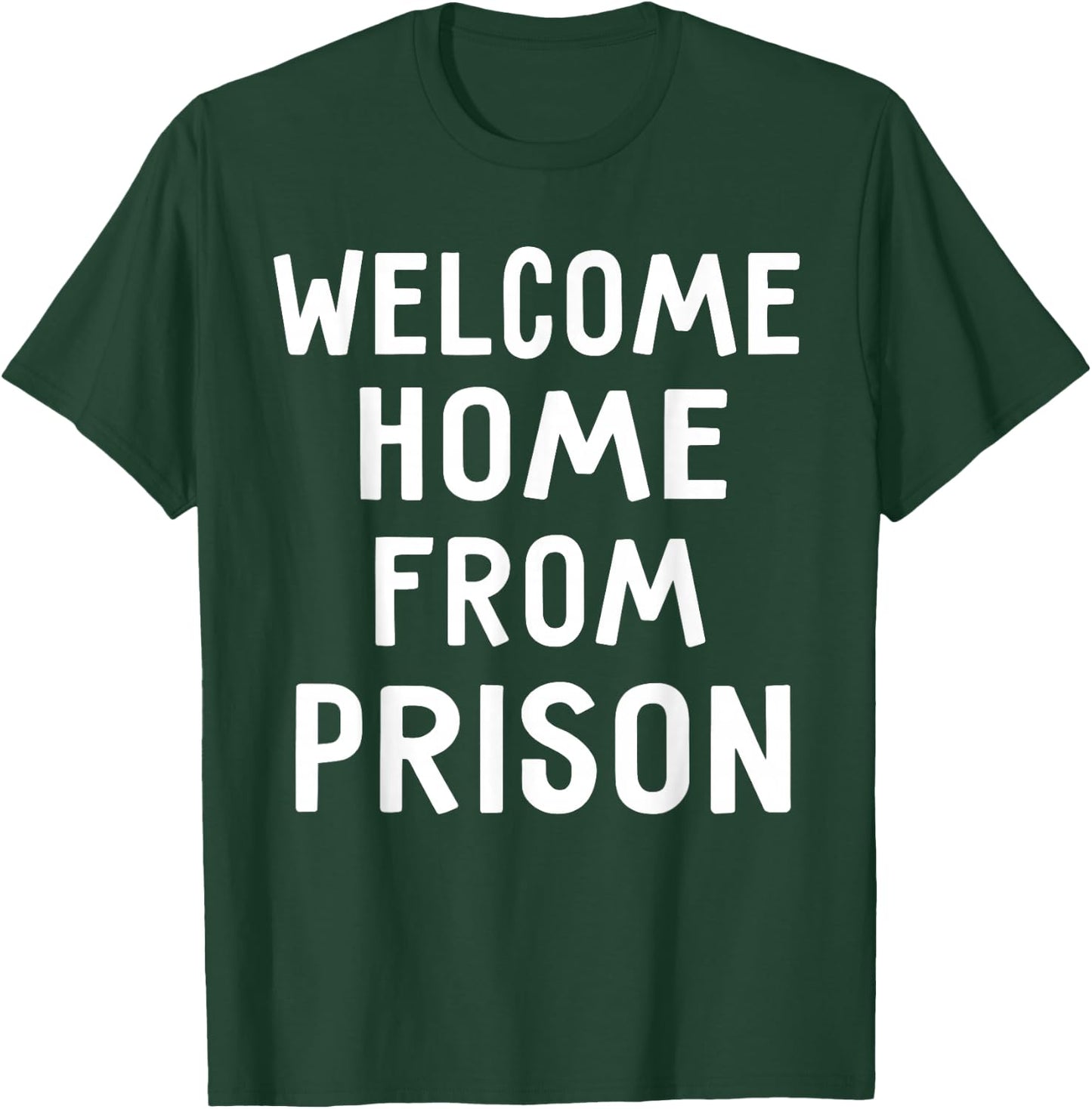 Welcome Home From Prison Funny Saying Shirts T-Shirt - T-Shirt | Forest