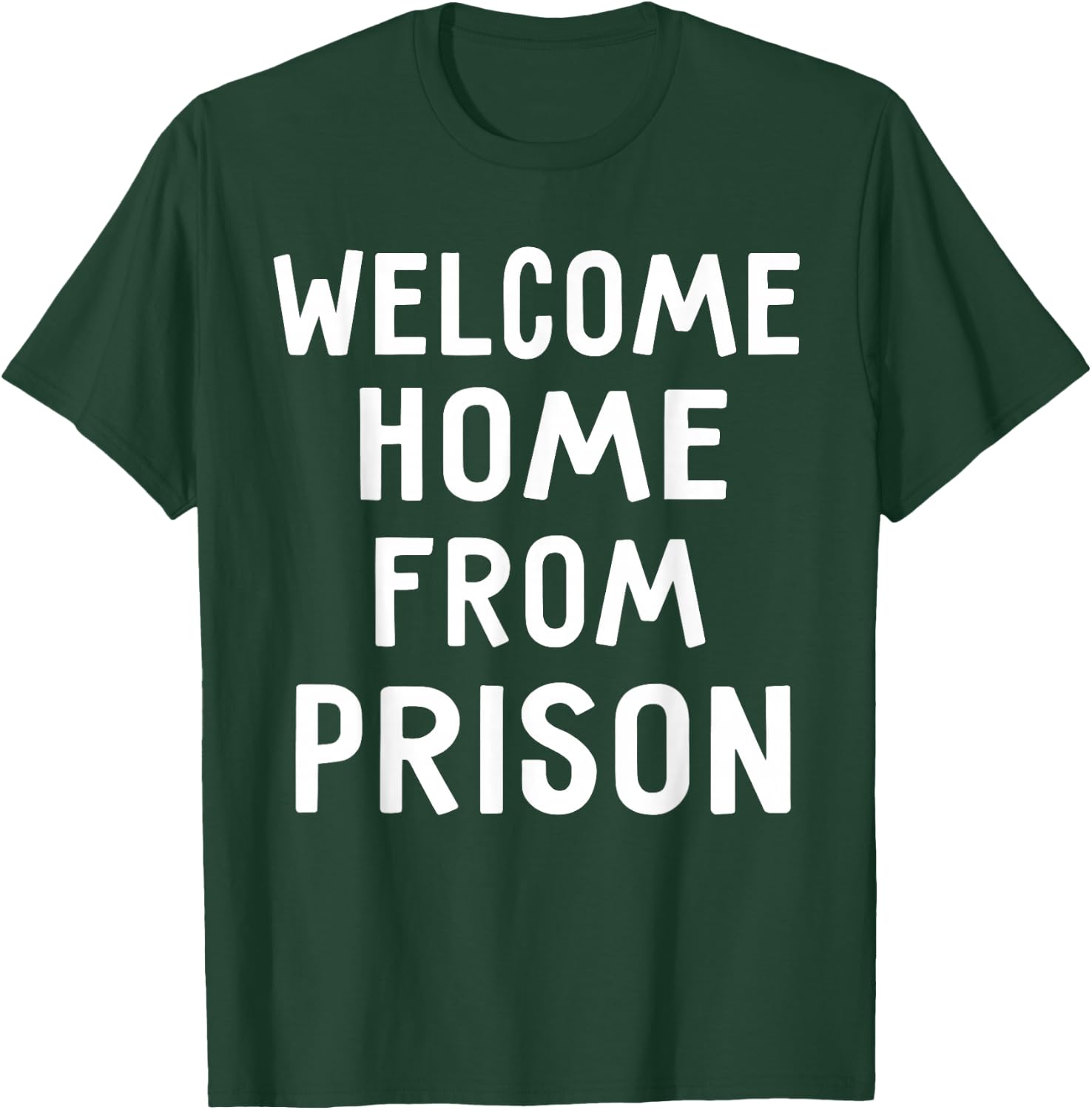 Welcome Home From Prison Funny Saying Shirts T-Shirt - T-Shirt | Forest