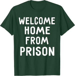 Welcome Home From Prison Funny Saying Shirts T-Shirt - T-Shirt | Forest