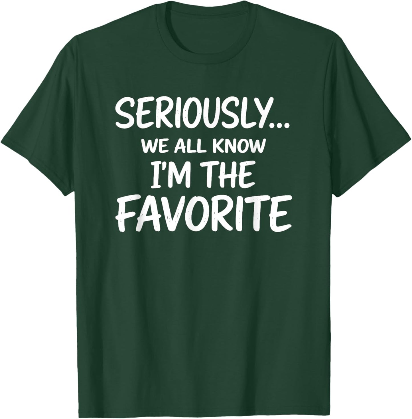 Seriously We All Know I'm The Favorite Funny Saying T-Shirt - T-Shirt | Forest