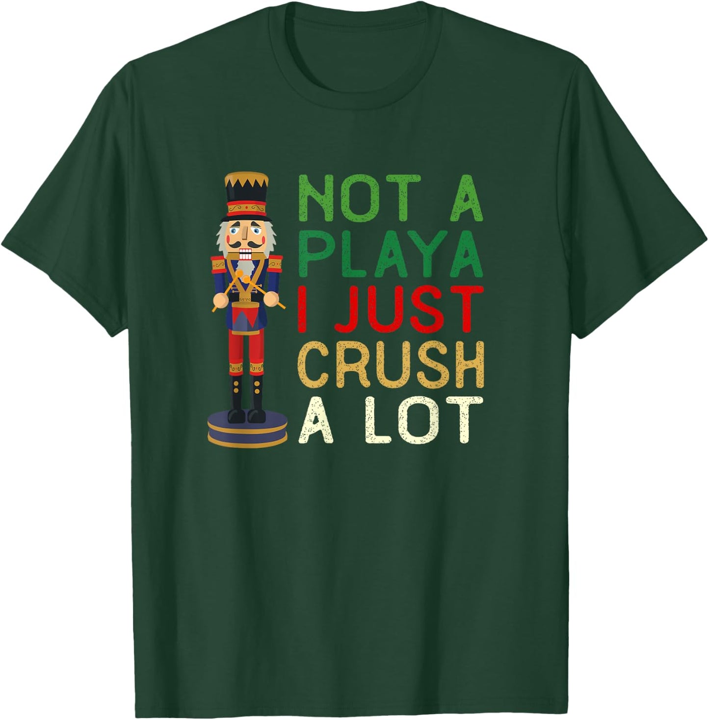 Not A Playa I Just Crush A Lot Nutcracker Christmas T-Shirt - T-Shirt | Forest