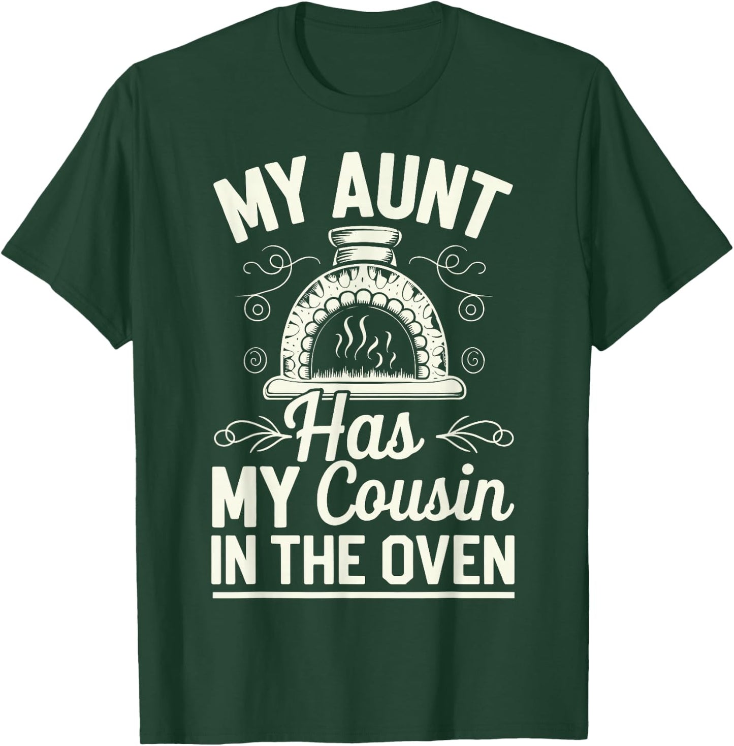 My Aunt Has My Cousin In The Oven T-Shirt - T-Shirt | Forest