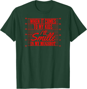 When It Comes to My Kids I'll Smile in My Mugshot T-Shirt - T-Shirt | Forest