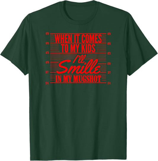 When It Comes to My Kids I'll Smile in My Mugshot T-Shirt - T-Shirt | Forest