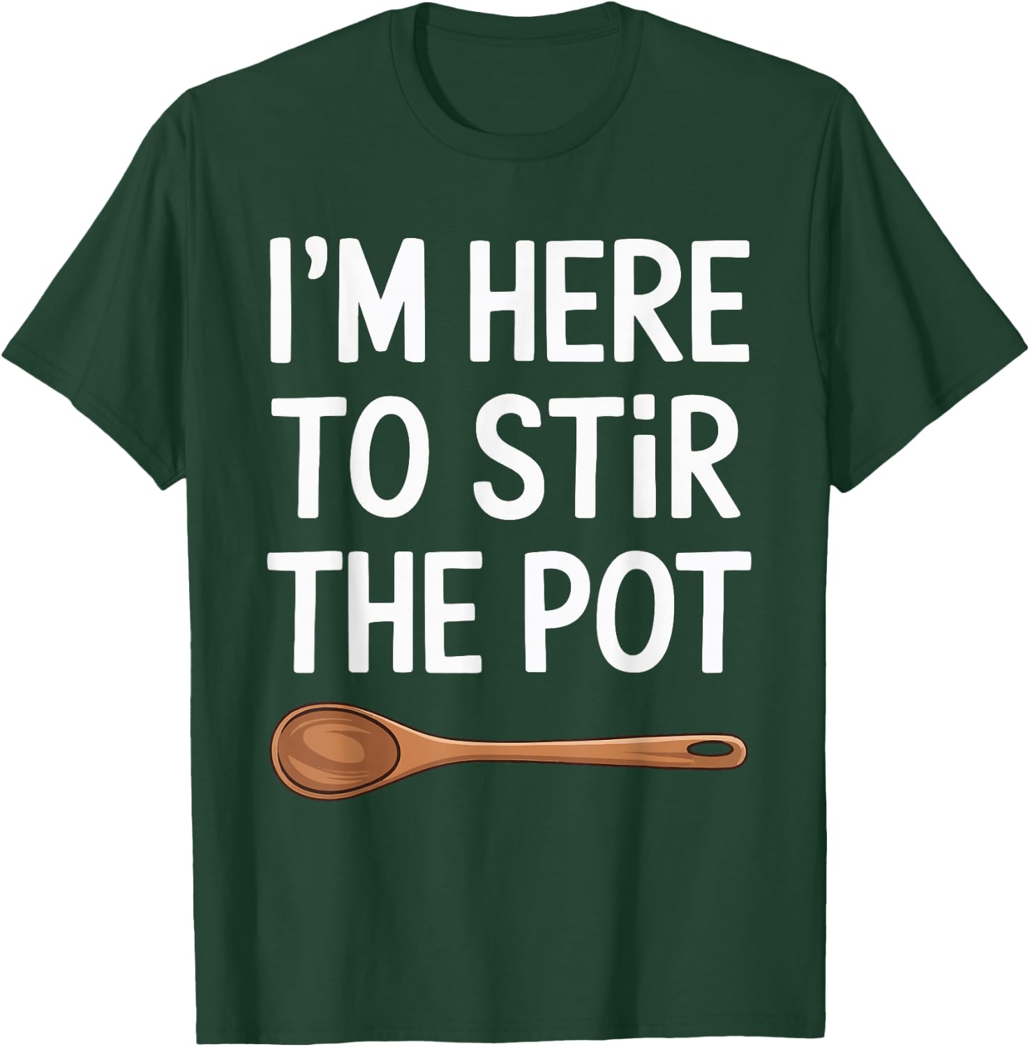 I'm Here To Stir The Pot T-Shirt - T-Shirt | Forest