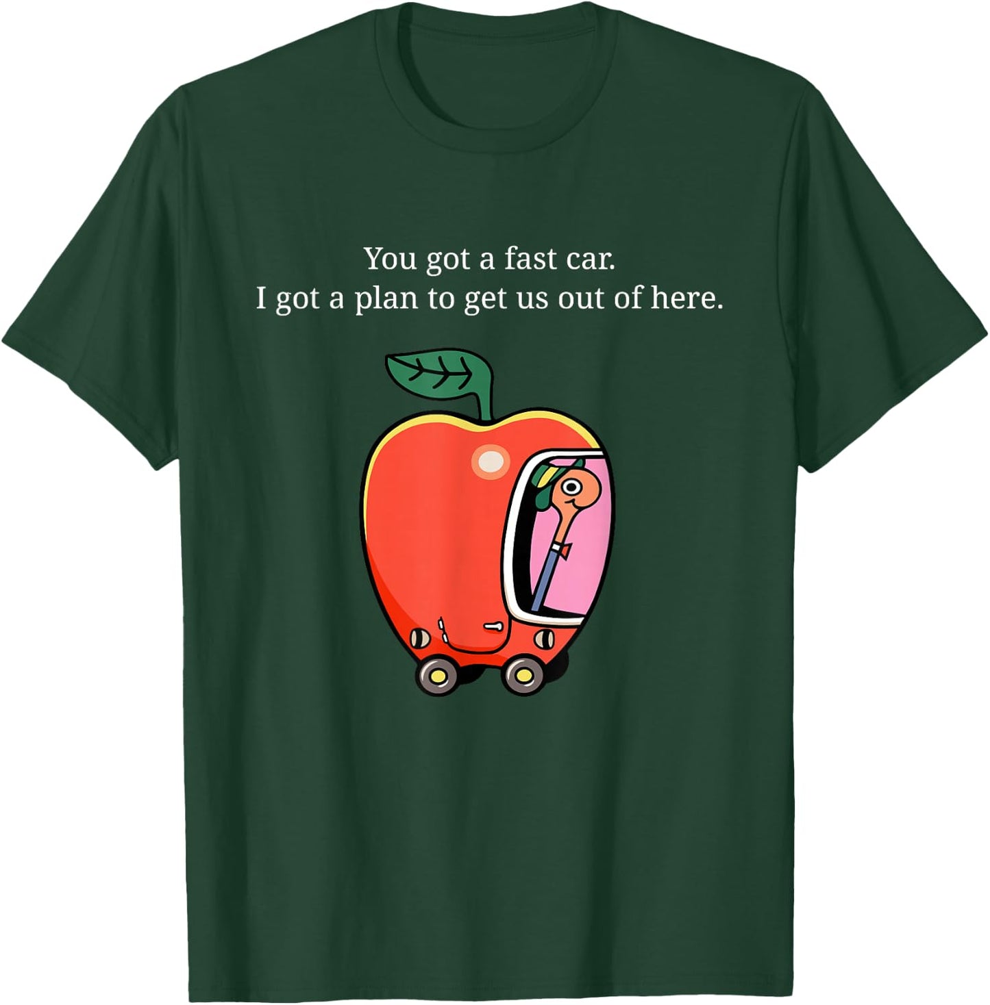 You Got A Fast Car I Got A Plan to Get Us Out of Here T-Shirt - T-Shirt | Forest