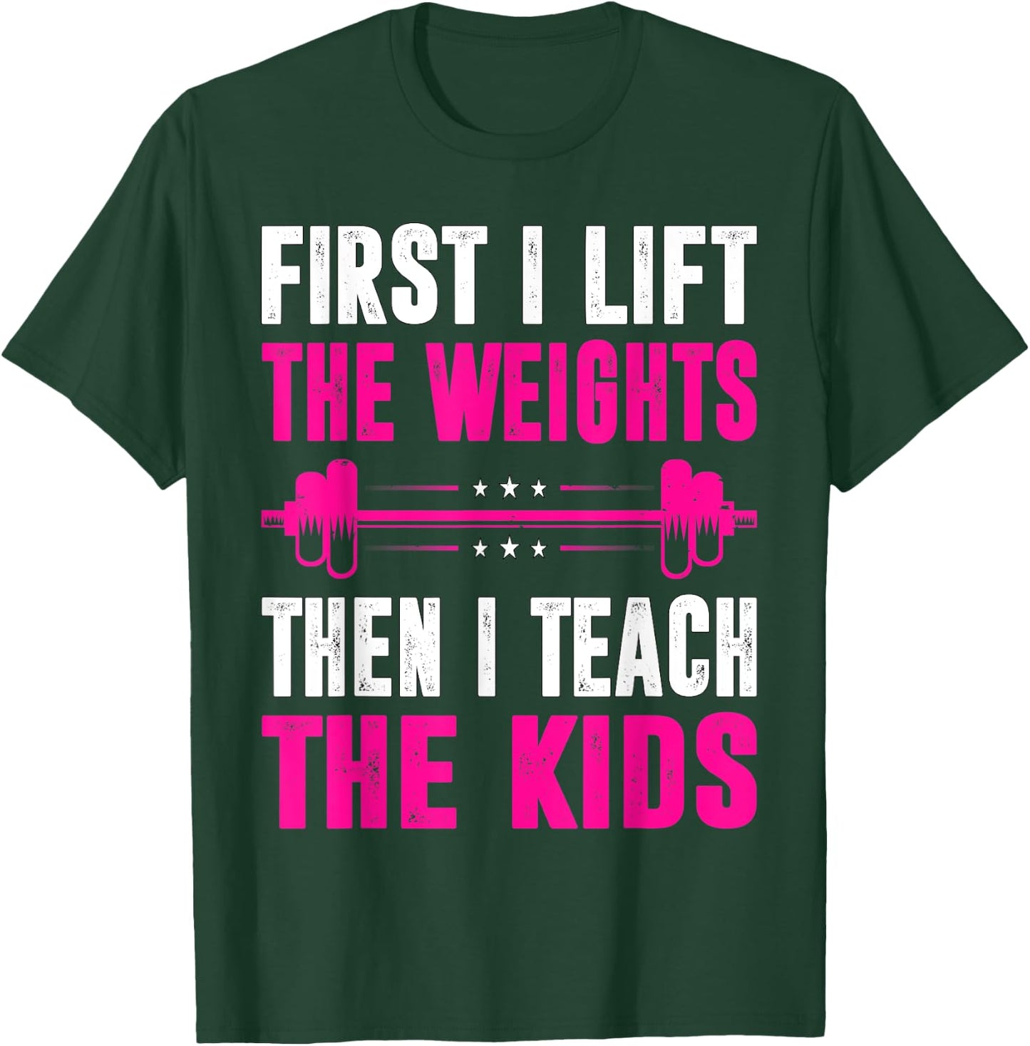 Teacher First I Lift The Weights Then I Teach The Kids T-Shirt - T-Shirt | Forest