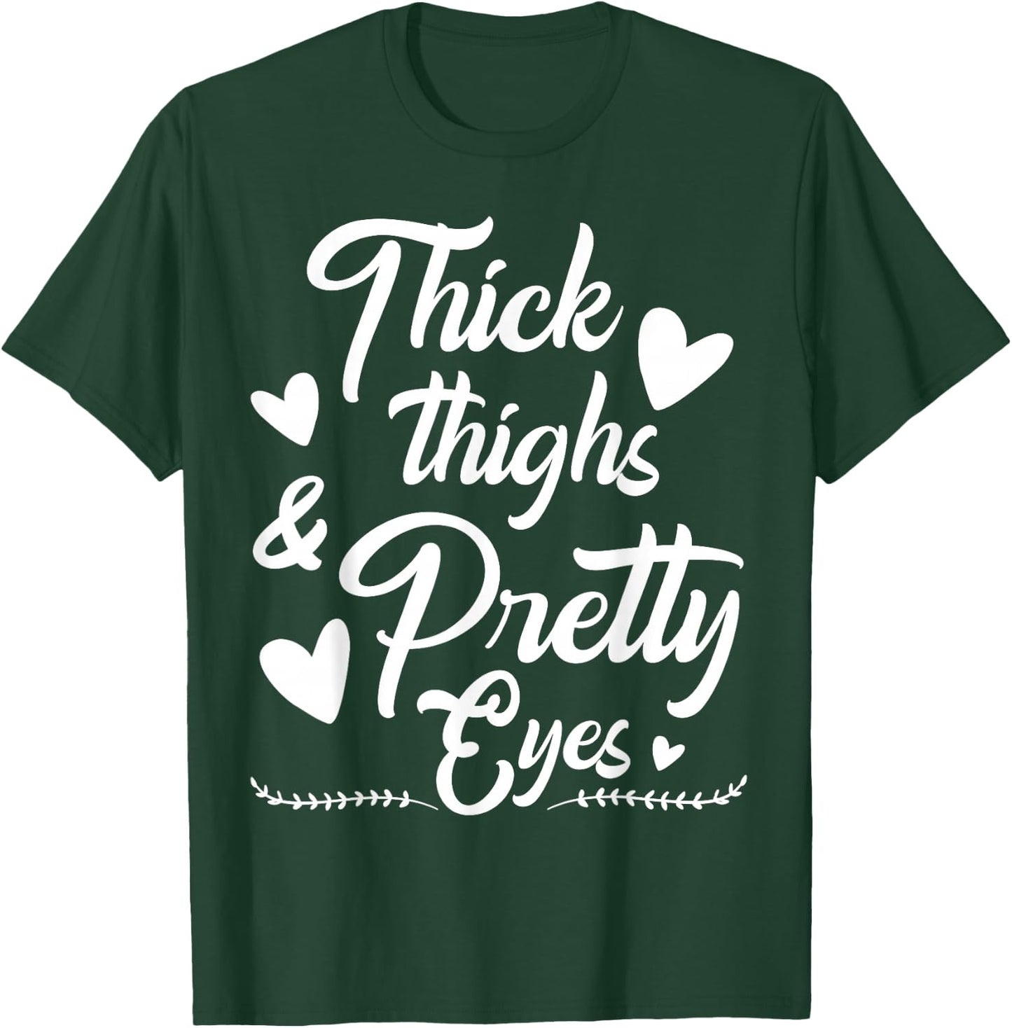 Thick Thighs and Pretty Eyes T-Shirt - T-Shirt | Forest
