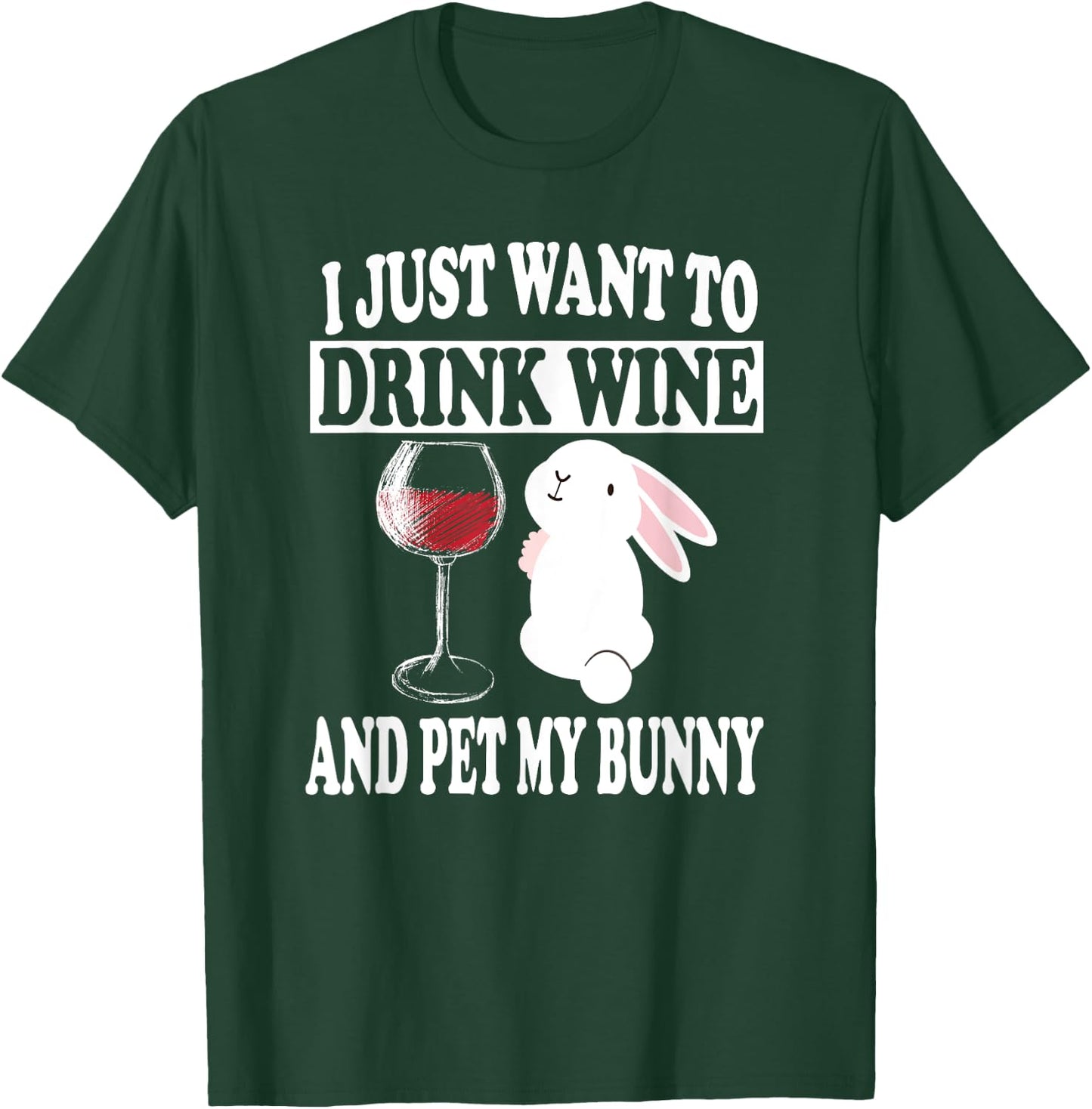 I Just Want To Drink Wine And Pet My Bunny Rabbit T-Shirt - T-Shirt | Forest