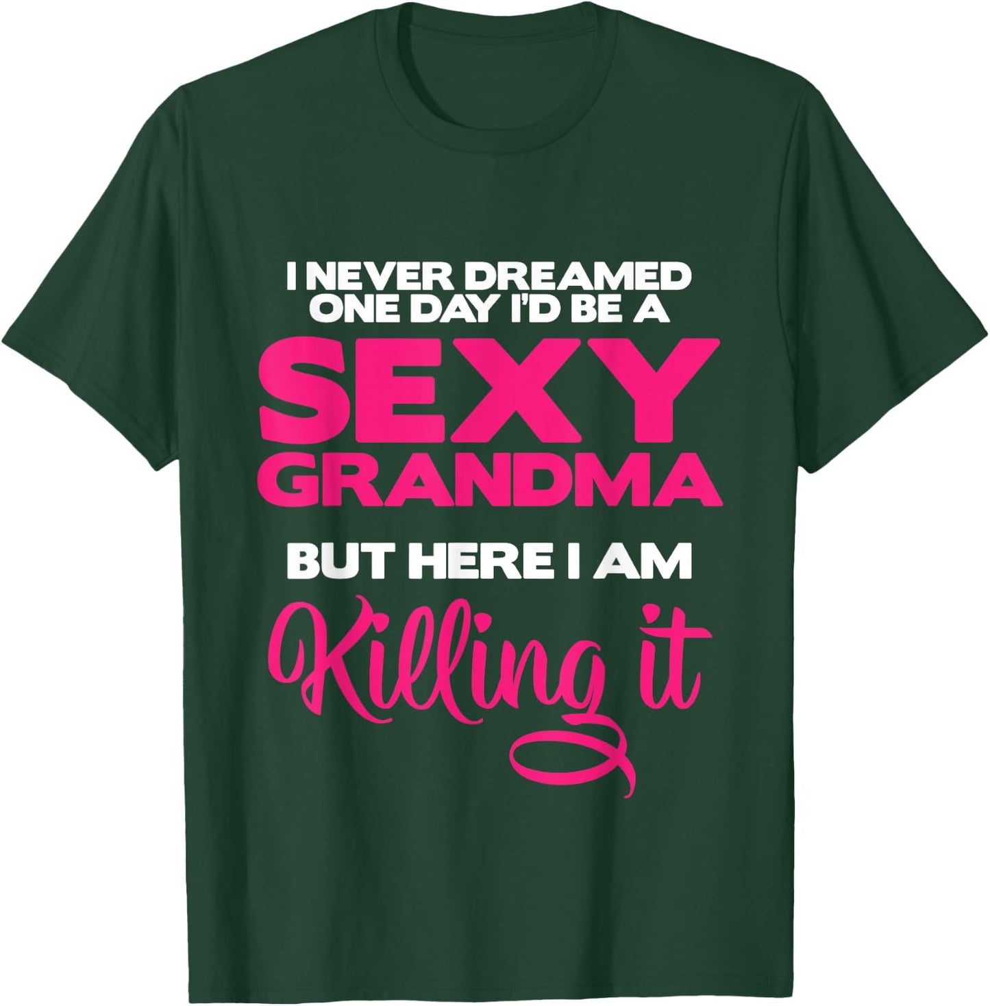 I Am Sexy Grandma Killing It Funny Family Matching Outfit Small T-Shirt - T-Shirt | Forest