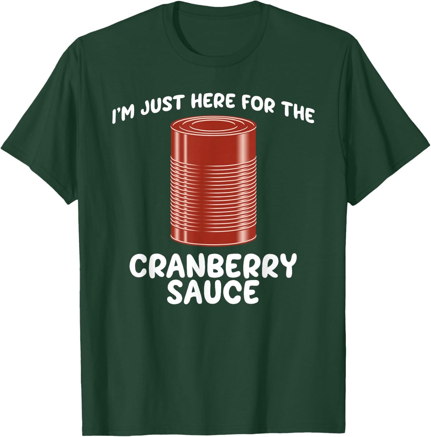 I'm Just Here For The Cranberry Sauce Funny Jellied Can T-Shirt - T-Shirt | Forest