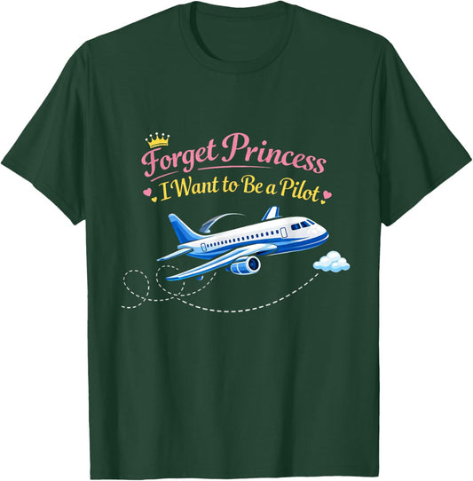 Forget Princess I Want to BE A Pilot T-Shirt - T-Shirt | Forest