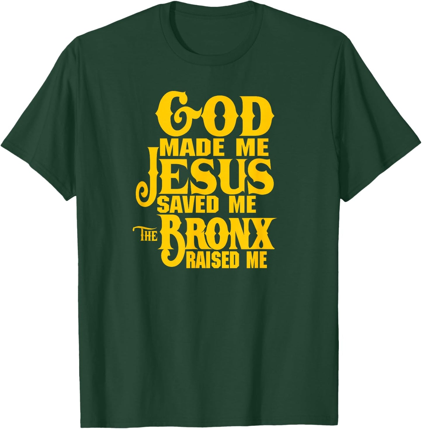 God made me Jesus saved me The Bronx raised me T-Shirt - T-Shirt | Forest
