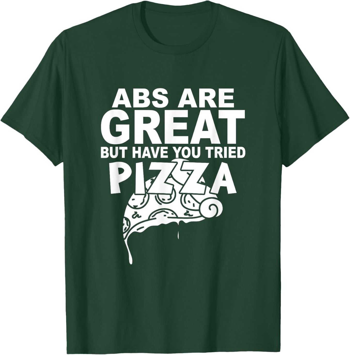 Pizza Lover Funny Abs Are Great But Have You Tried Pizza T-Shirt - T-Shirt | Forest