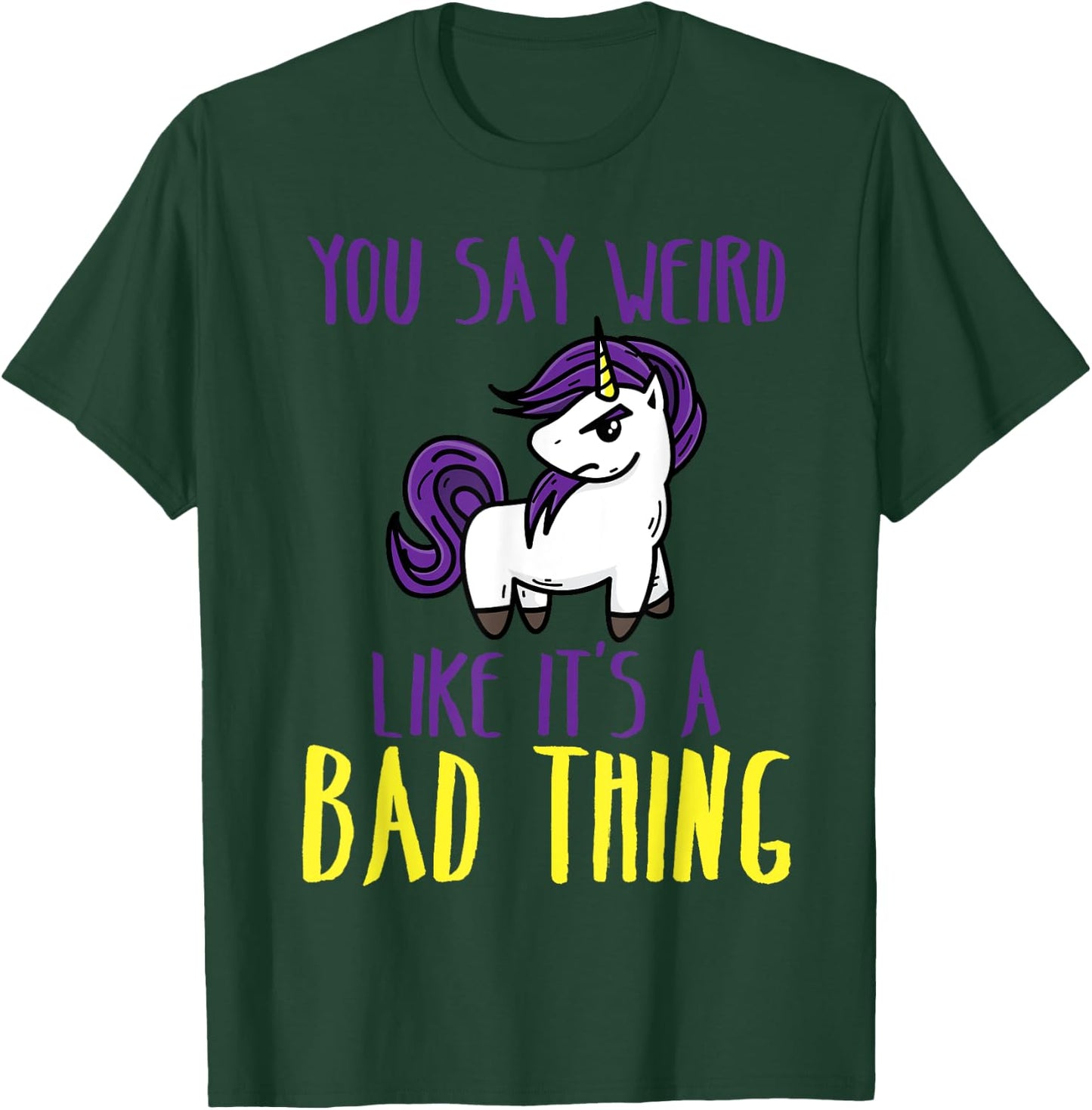 You Say Weird Like It's A Bad Thing | Unicorn Gift T-Shirt - T-Shirt | Forest