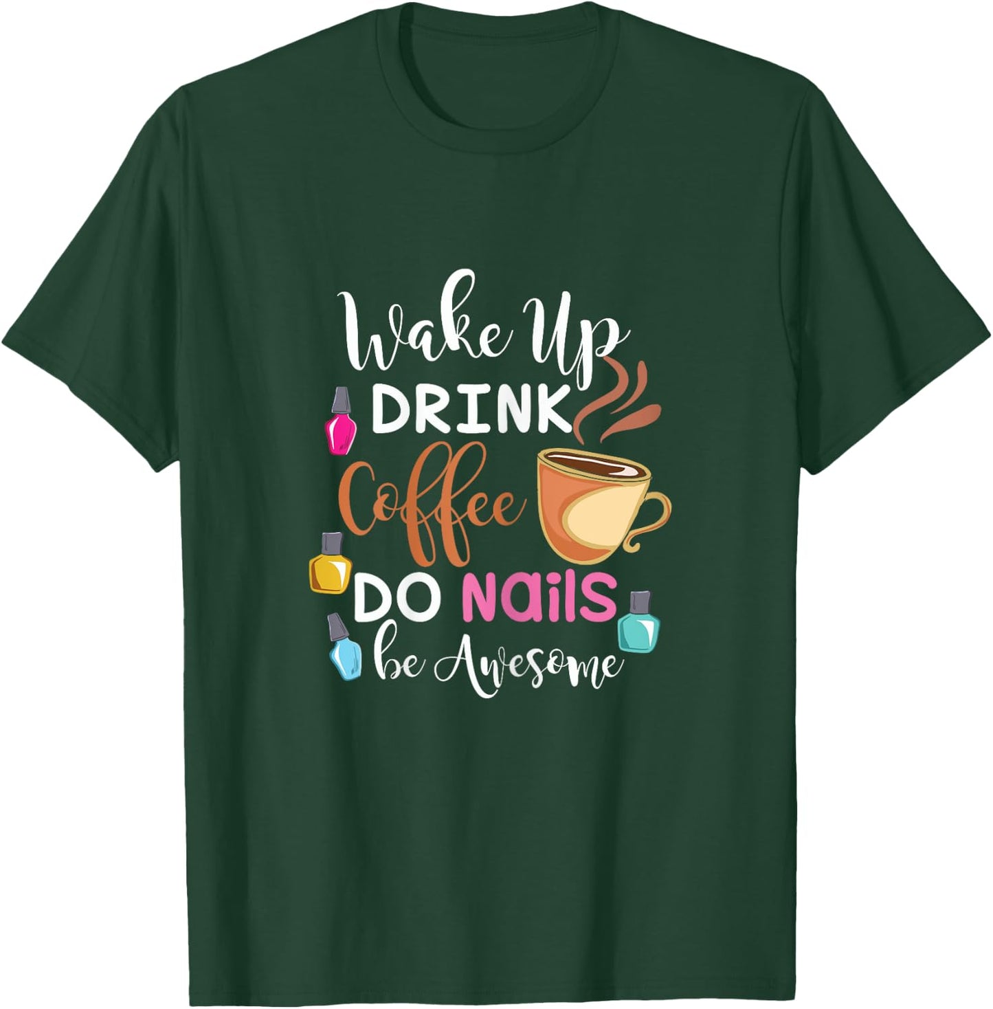 Wake Up Drink Coffee Do Nails Nail Tech T-Shirt - T-Shirt | Forest