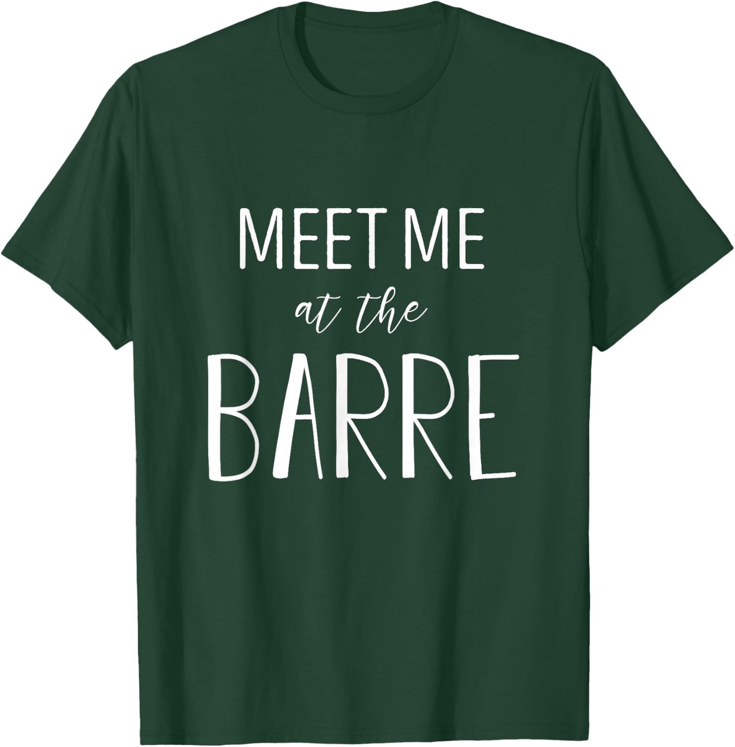 Barre shirt - Meet Me at the Barre - Barre workout T-Shirt - T-Shirt | Forest