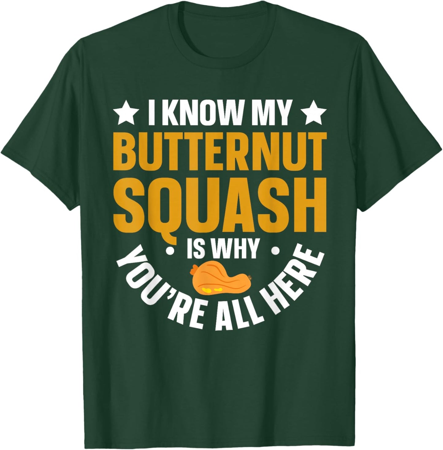 I Know My Butternut Squash is Why Youre All Here T-Shirt - T-Shirt | Forest
