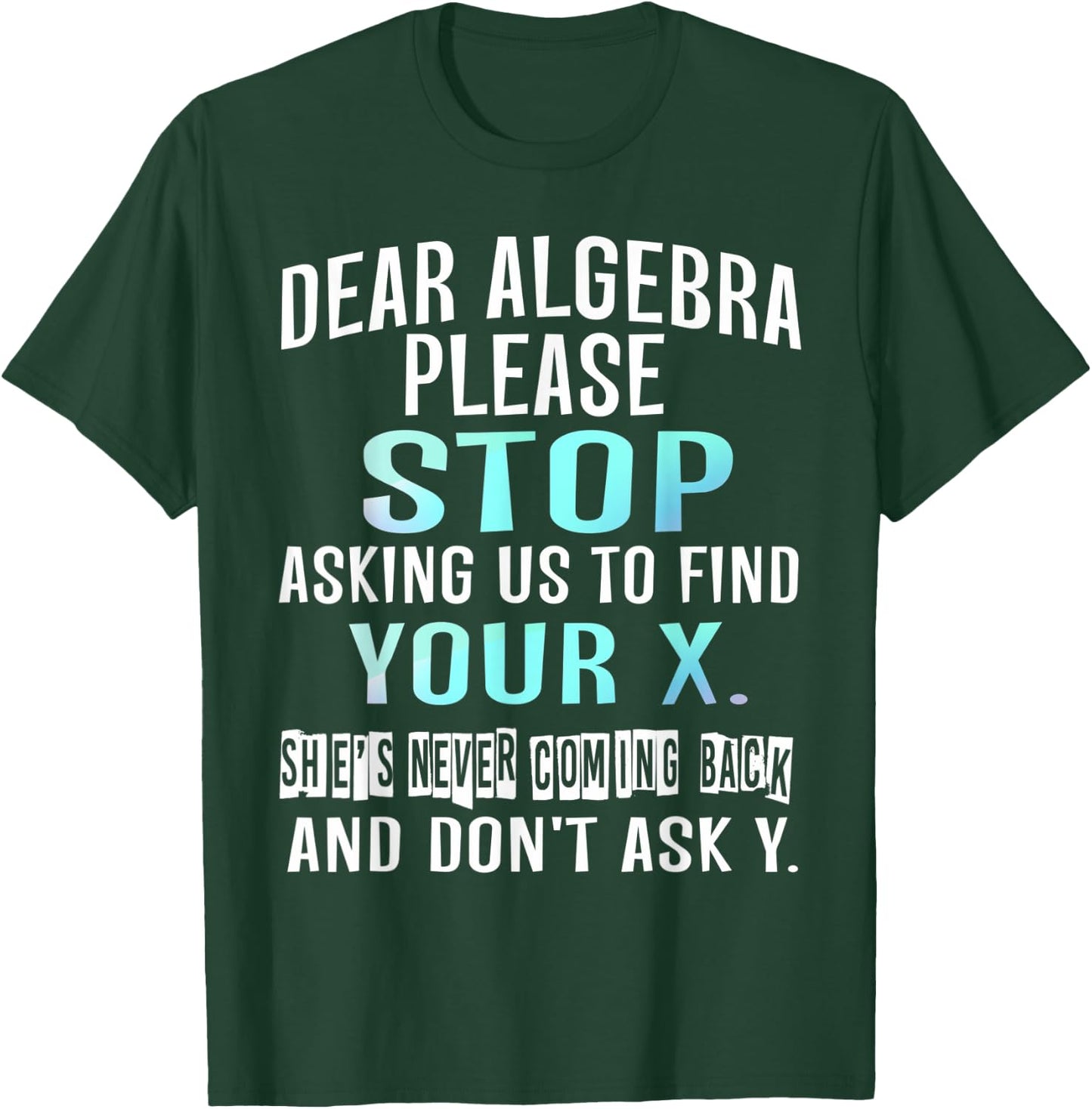 Dear Algebra Please Stop Asking Us to Find Your X T-Shirt - T-Shirt | Forest