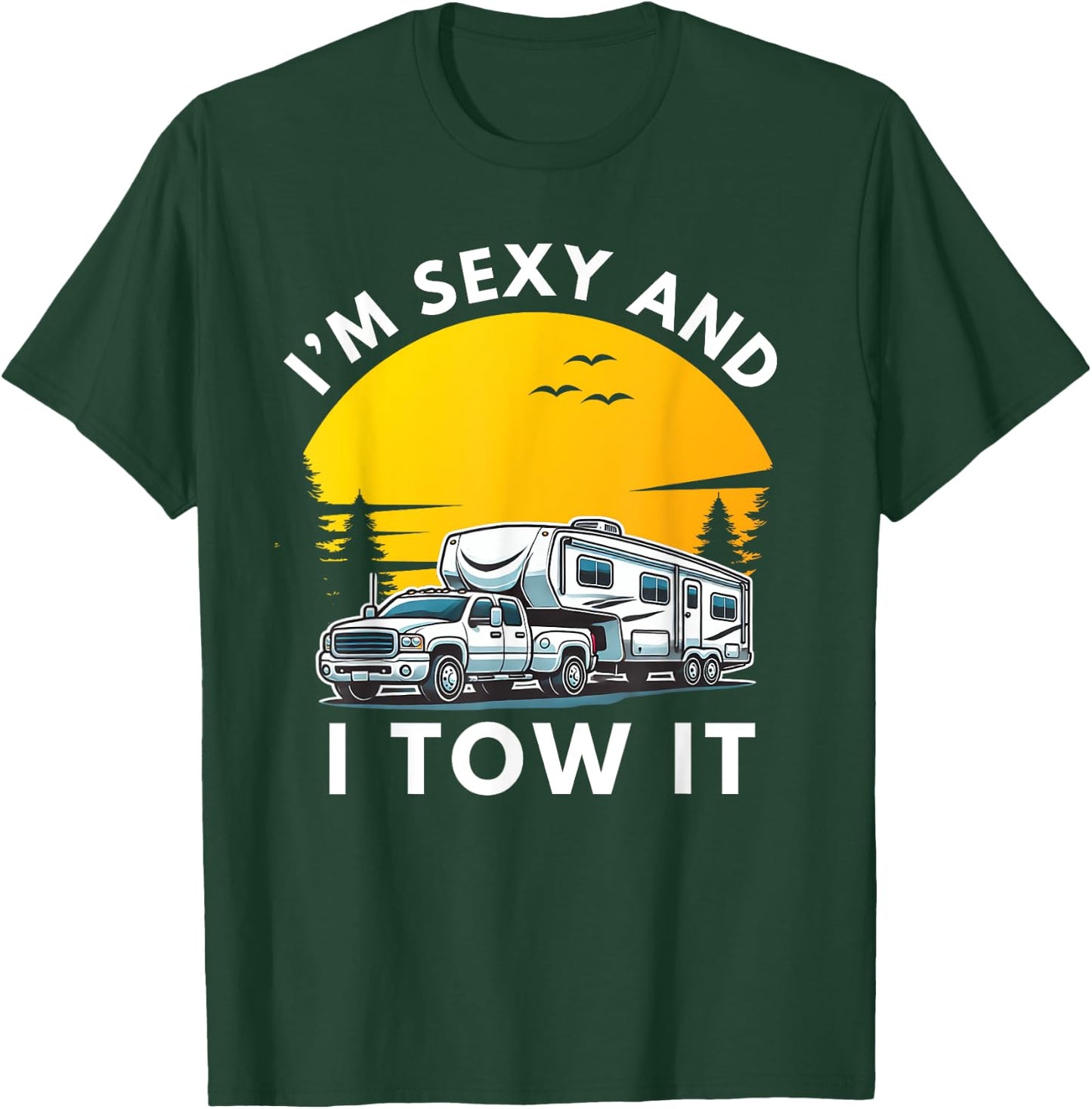 I'm Sexy And I Tow It Fifth Wheel RV Camper T-Shirt - T-Shirt | Forest