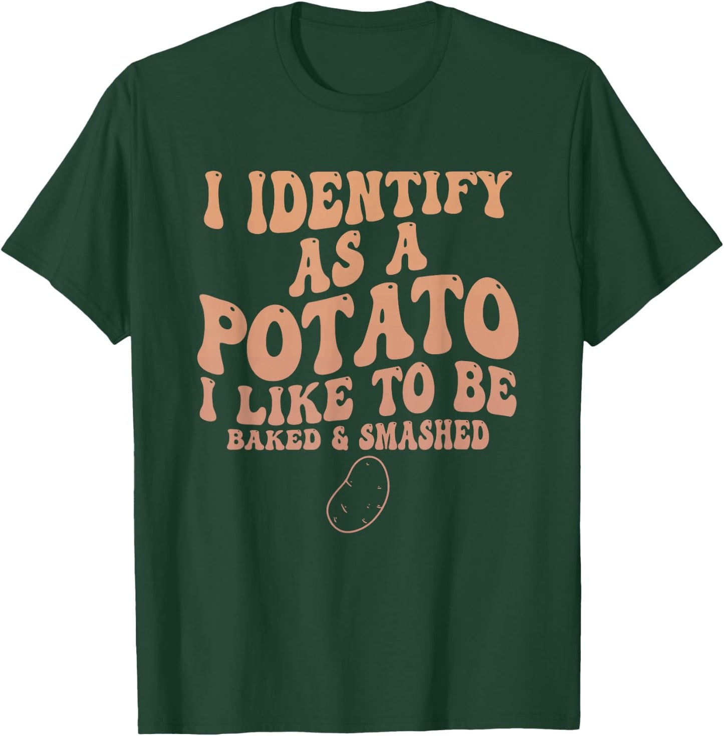I Identify As A Potato I Like to Be Baked & Smashed Quote T-Shirt - T-Shirt | Forest