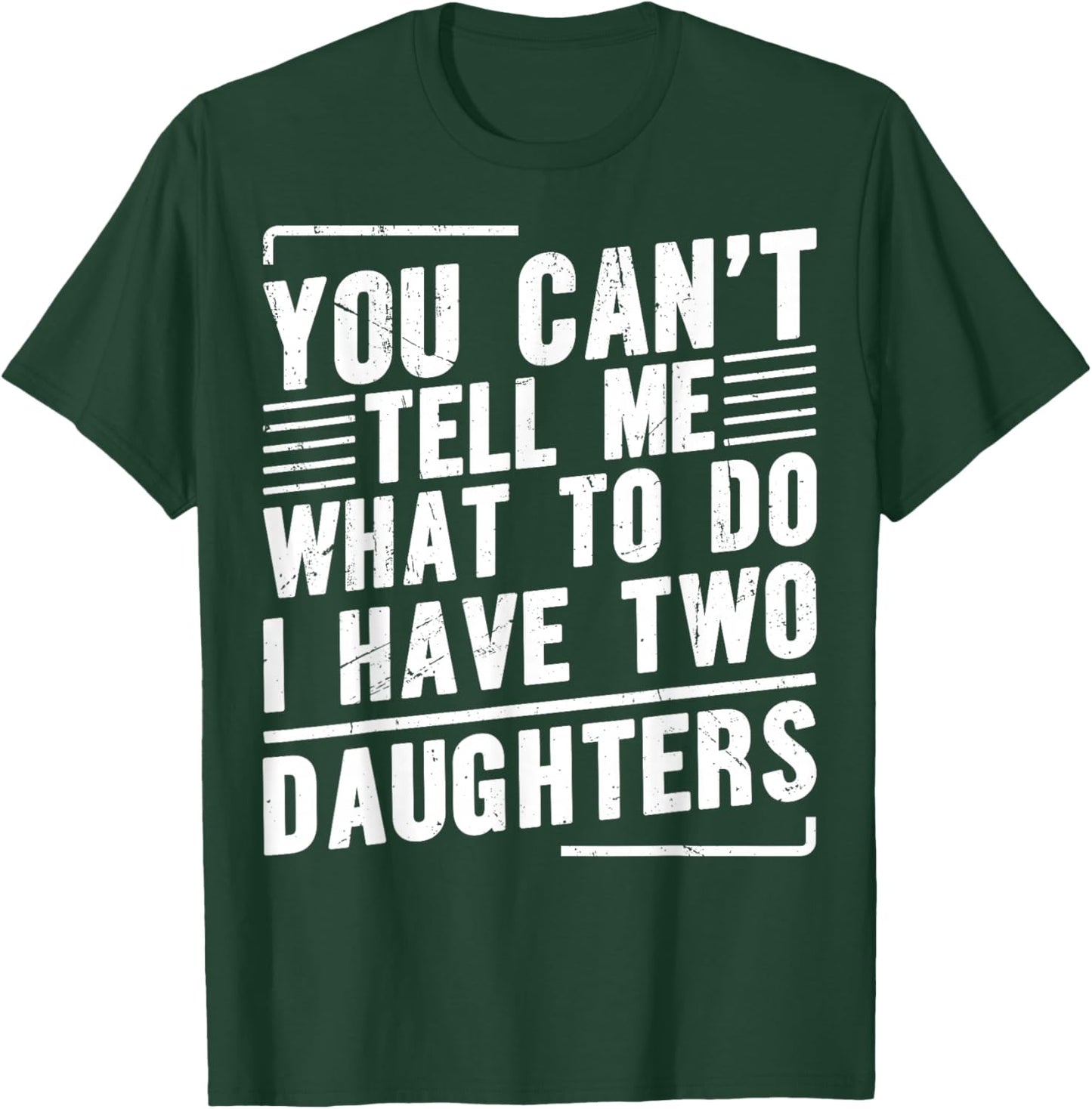 You Can’t Tell Me What to Do I Have Two Daughters T-Shirt - T-Shirt | Forest
