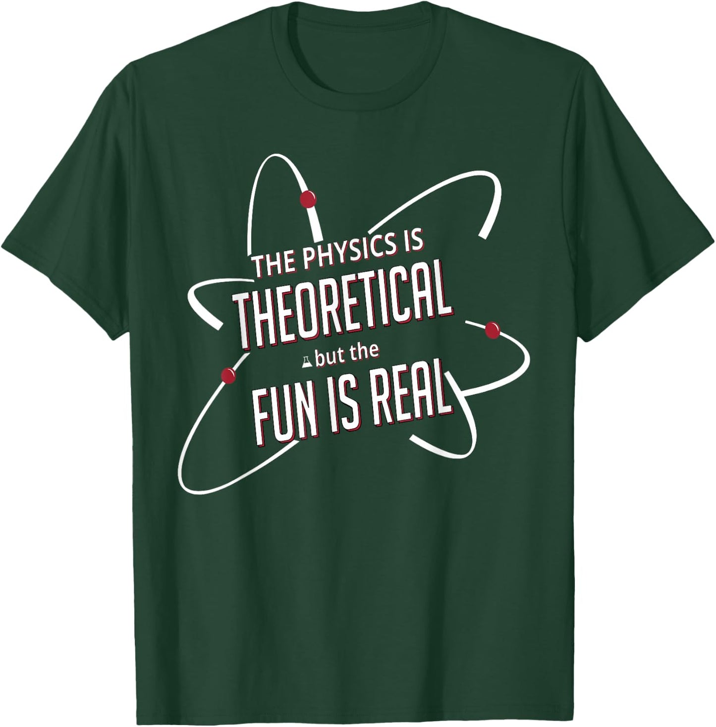 The Physics is Theoretical but the Fun Is Real T-Shirt - T-Shirt | Forest