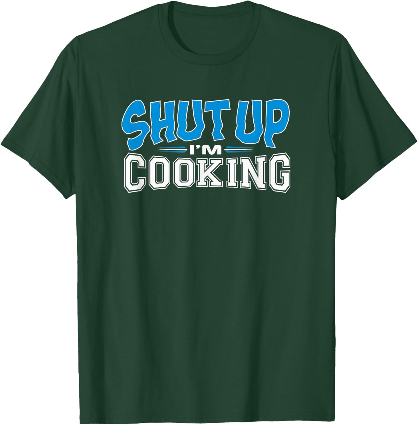 Cooking Apparel Shut Up I'm Cooking T-Shirt - T-Shirt | Forest